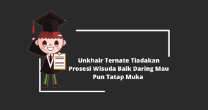 Unkhair Ternate Tiadakan Prosesi Wisuda Baik Daring Mau Pun Tatap Muka