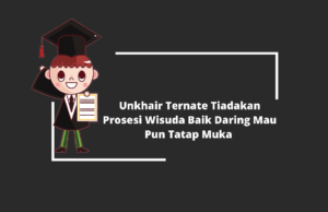 Unkhair Ternate Tiadakan Prosesi Wisuda Baik Daring Mau Pun Tatap Muka